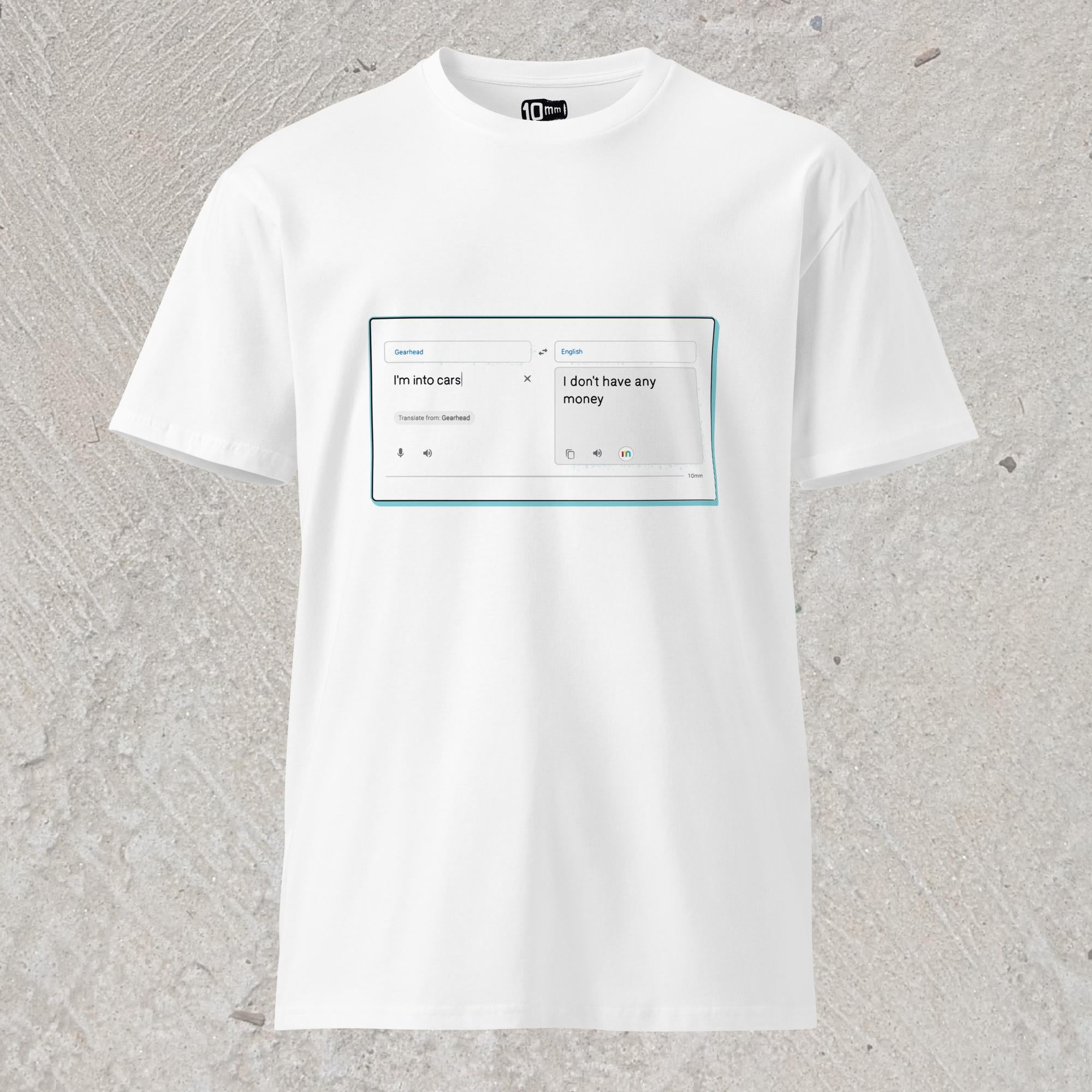 10mm funny car graphic white T-shirt with online translator reading the phrase “I’m into cars” in gearhead language and translating to English as “I don’t have any money”