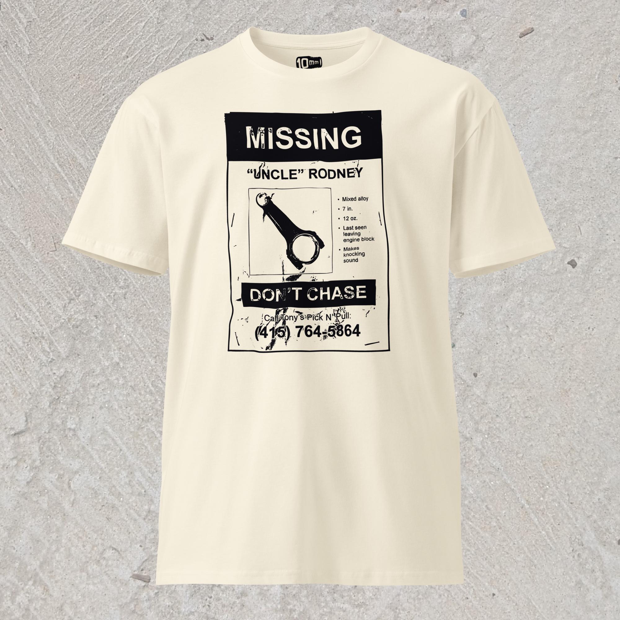 10mm funny car graphic cream-colored white T-shirt showing a lost pet flyer that reads “Missing: Uncle Rodney”, picture of connecting rod and details, “Don’t Chase” and phone number at bottom.