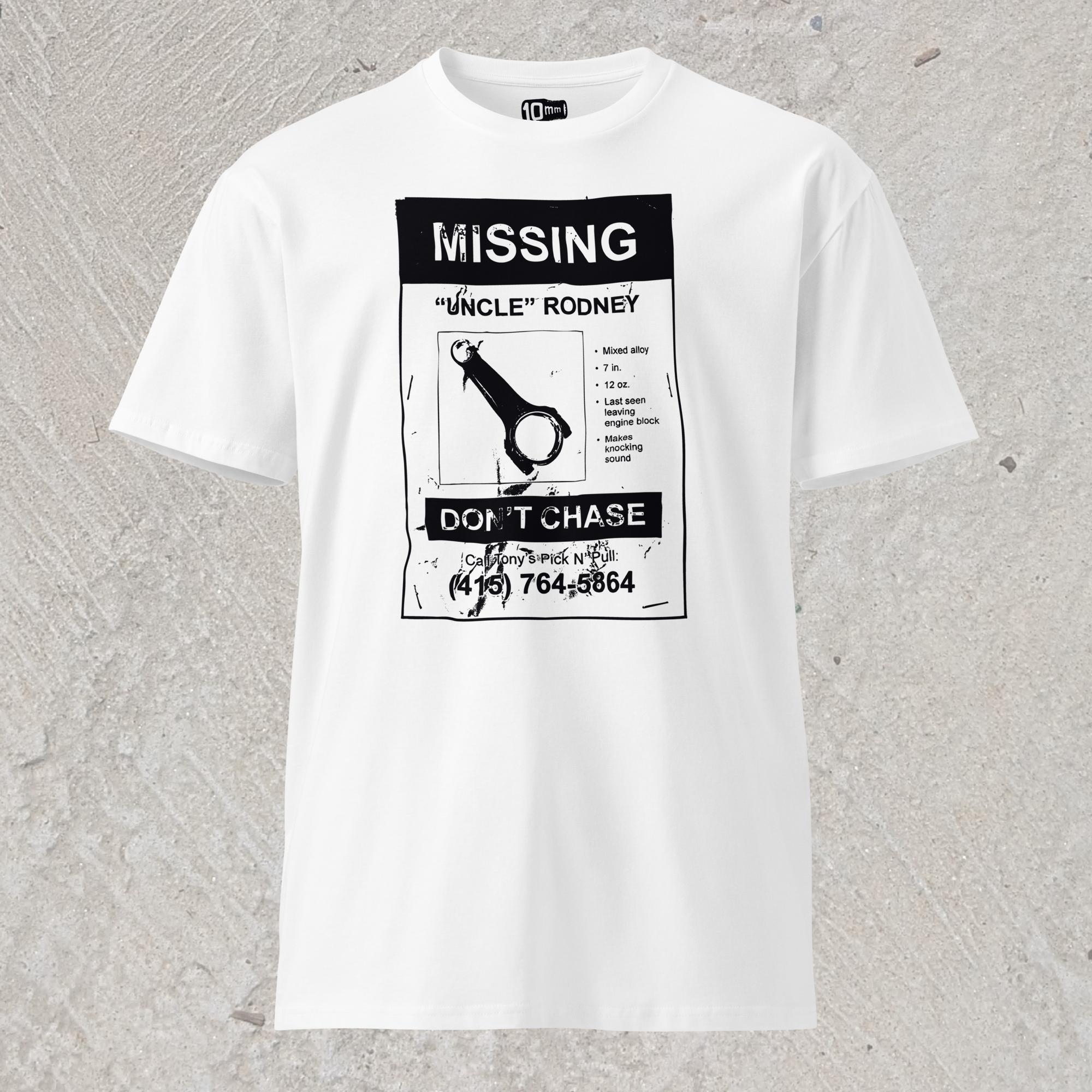 10mm funny car graphic white T-shirt showing a lost pet flyer that reads “Missing: Uncle Rodney”, picture of connecting rod and details, “Don’t Chase” and phone number at bottom.
